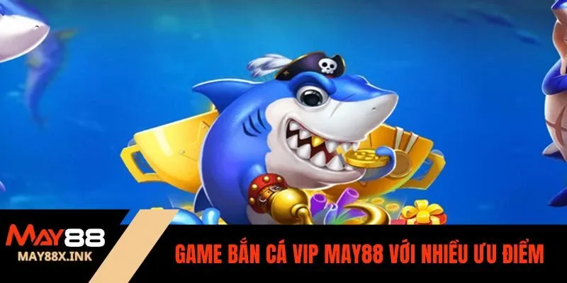 Bắn cá VIP may88