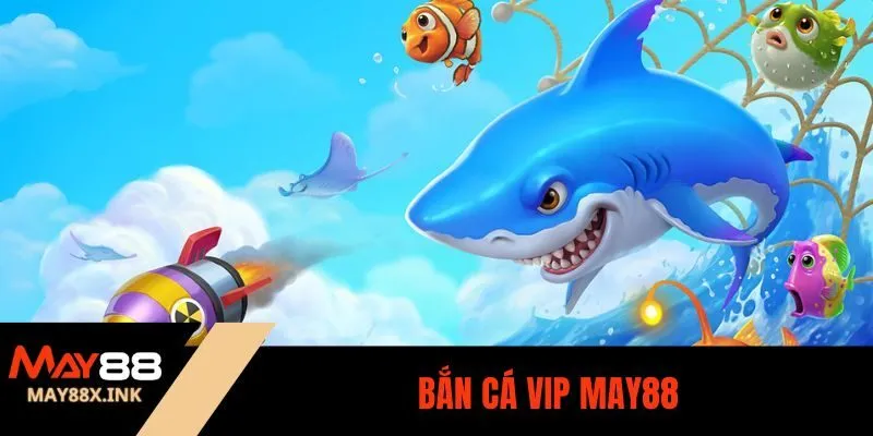 Bắn cá VIP may88