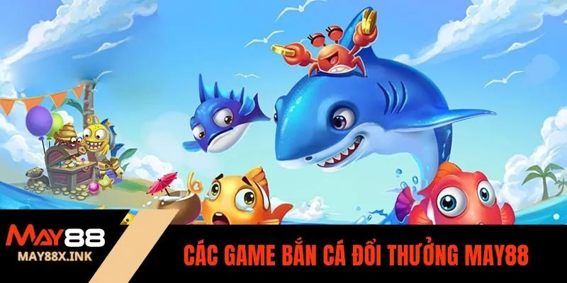 các game bắn cá đổi thưởng may88