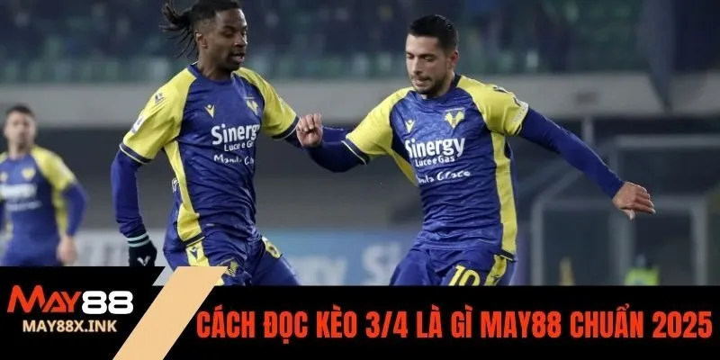 kèo 3/4 là gì may88