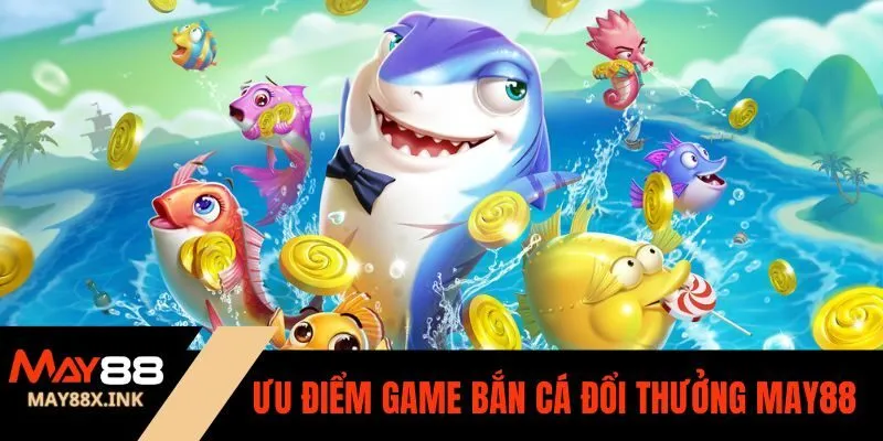 các game bắn cá đổi thưởng may88